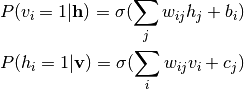 P(v_i=1|\mathbf{h}) = \sigma(\sum_j w_{ij}h_j + b_i) \P(h_i=1|\mathbf{v}) = \sigma(\sum_i w_{ij}v_i + c_j)