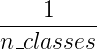 \frac{1}{n_classes}