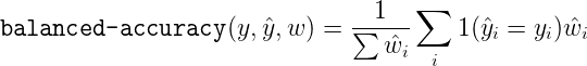 \texttt{balanced-accuracy}(y, \hat{y}, w) = \frac{1}{\sum{\hat{w}_i}} \sum_i 1(\hat{y}_i = y_i) \hat{w}_i